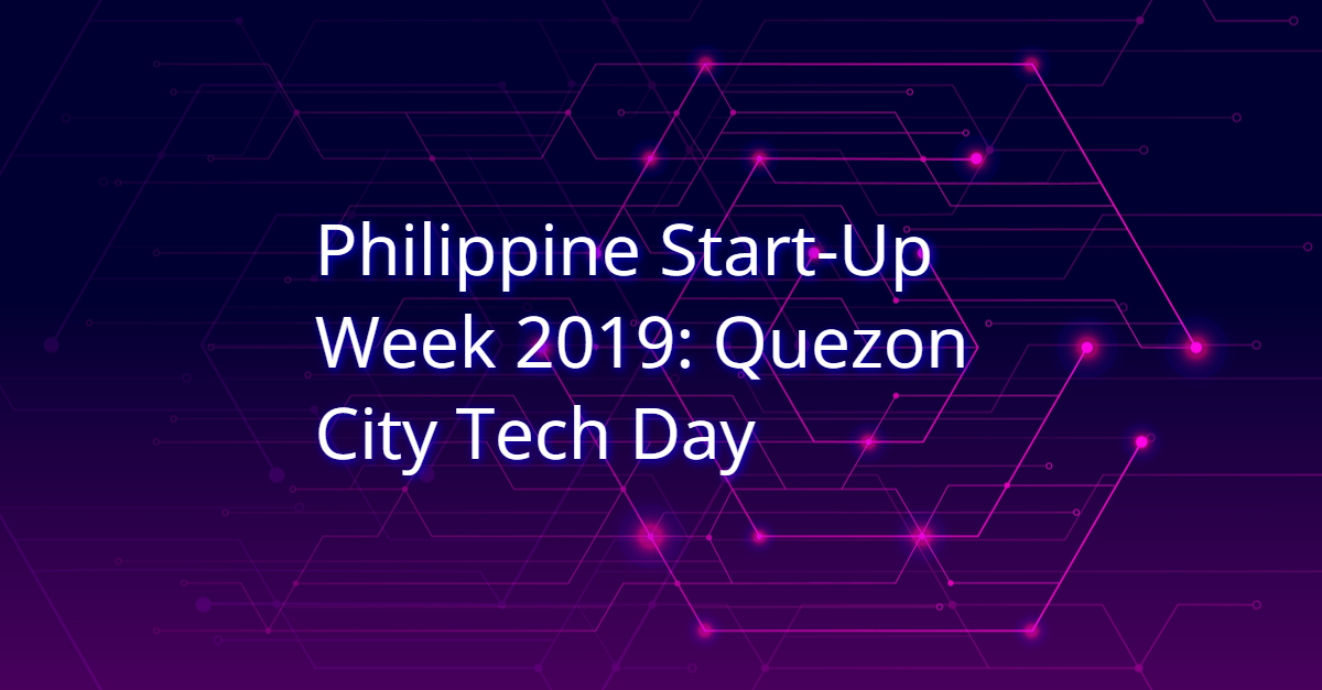 Philippine Start-Up Week 2019: Quezon City Tech Day